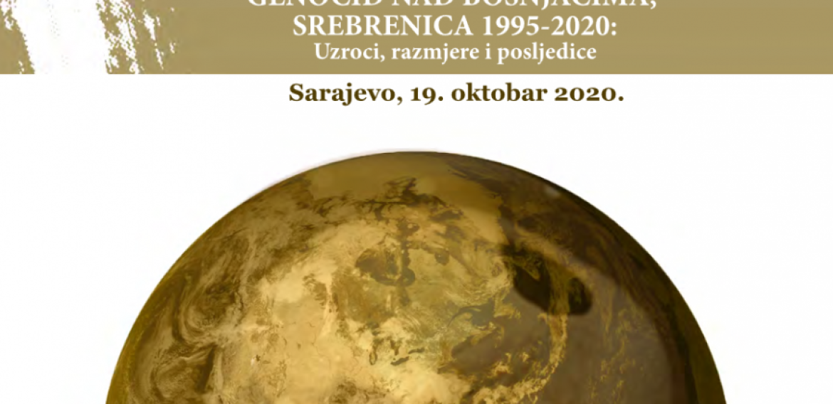 OBJAVLJEN PROGRAM MEĐUNARODNE NAUČNE KONFERENCIJE ‘GENOCID NAD BOŠNJACIMA, SREBRENICA 1995 – 2020 – UZROCI, RAZMJERE I POSLJEDICE’